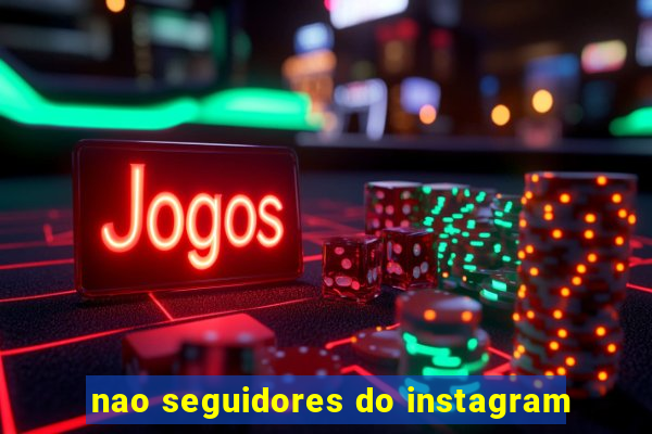 nao seguidores do instagram